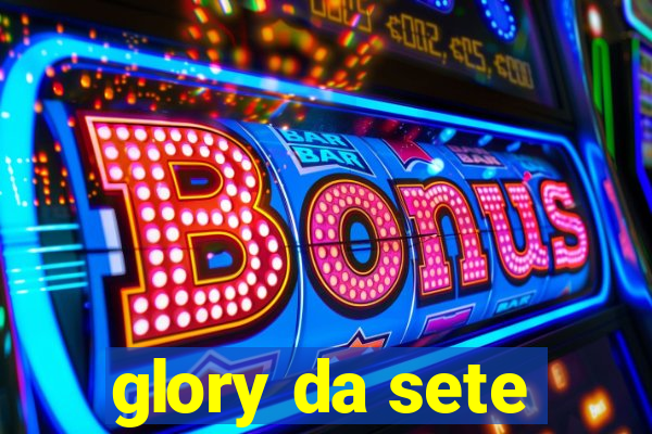 glory da sete